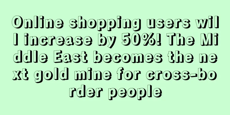 Online shopping users will increase by 50%! The Middle East becomes the next gold mine for cross-border people