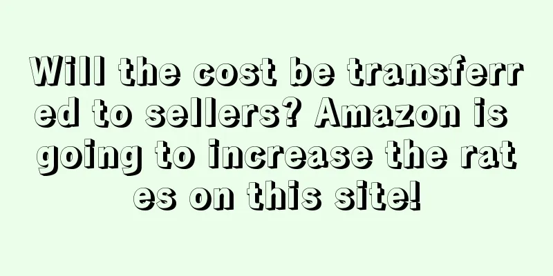 Will the cost be transferred to sellers? Amazon is going to increase the rates on this site!