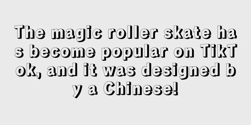 The magic roller skate has become popular on TikTok, and it was designed by a Chinese!