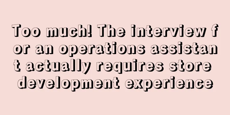 Too much! The interview for an operations assistant actually requires store development experience
