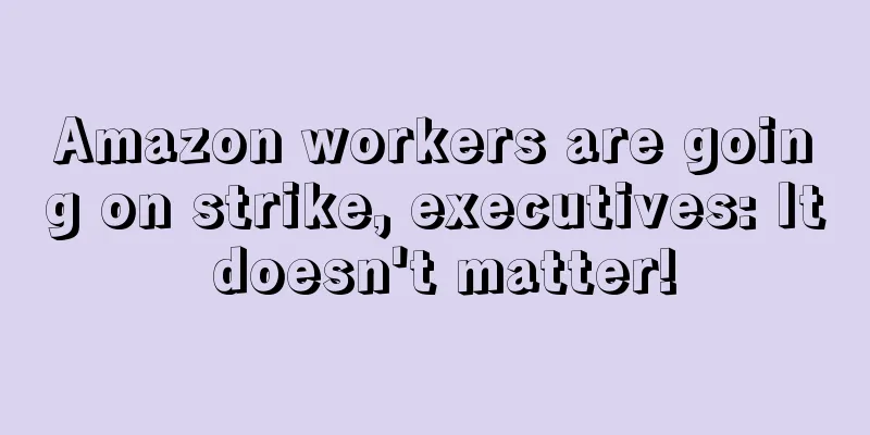 Amazon workers are going on strike, executives: It doesn't matter!