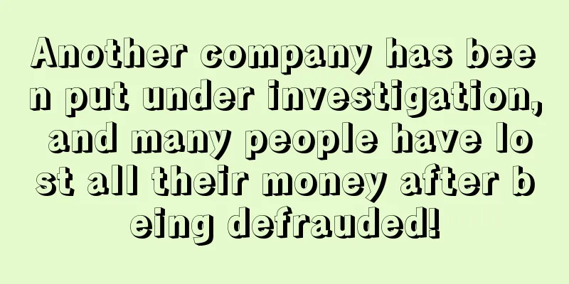 Another company has been put under investigation, and many people have lost all their money after being defrauded!