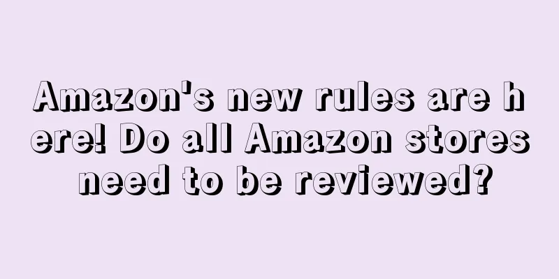 Amazon's new rules are here! Do all Amazon stores need to be reviewed?