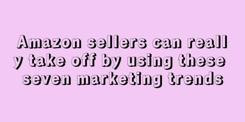 Amazon sellers can really take off by using these seven marketing trends