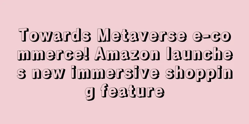 Towards Metaverse e-commerce! Amazon launches new immersive shopping feature