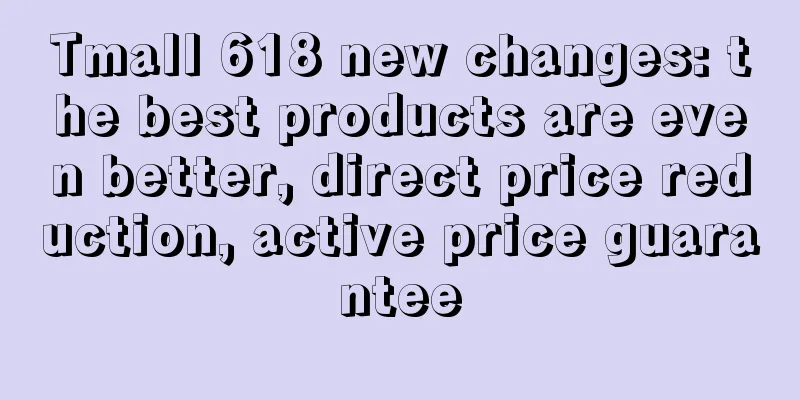 Tmall 618 new changes: the best products are even better, direct price reduction, active price guarantee