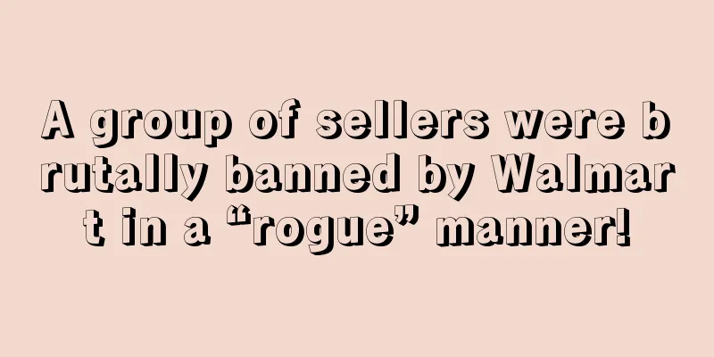 A group of sellers were brutally banned by Walmart in a “rogue” manner!