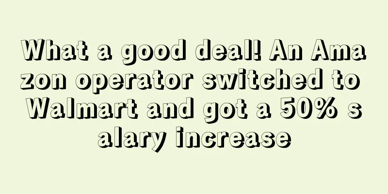 What a good deal! An Amazon operator switched to Walmart and got a 50% salary increase