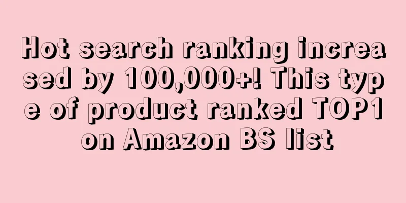 Hot search ranking increased by 100,000+! This type of product ranked TOP1 on Amazon BS list