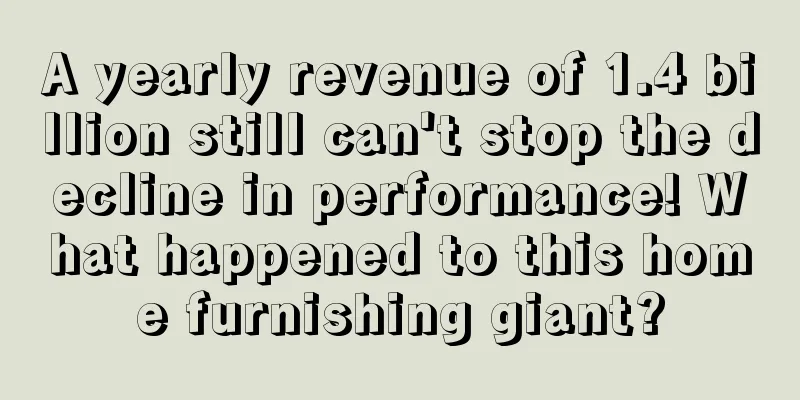 A yearly revenue of 1.4 billion still can't stop the decline in performance! What happened to this home furnishing giant?