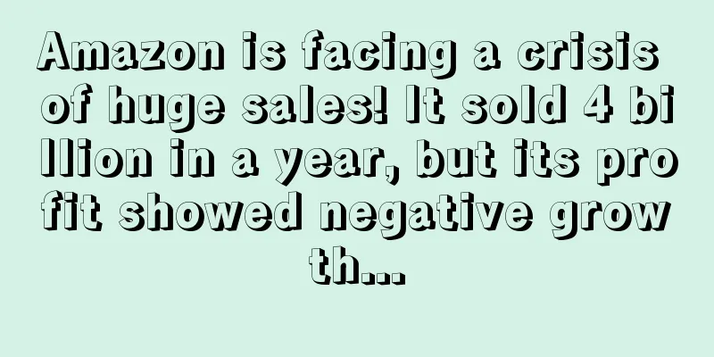 Amazon is facing a crisis of huge sales! It sold 4 billion in a year, but its profit showed negative growth...
