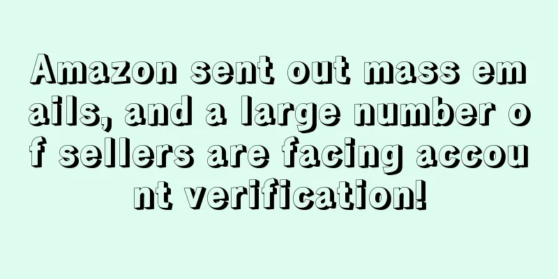 Amazon sent out mass emails, and a large number of sellers are facing account verification!