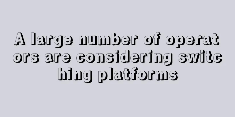 A large number of operators are considering switching platforms