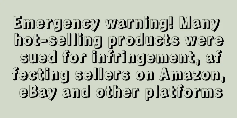 Emergency warning! Many hot-selling products were sued for infringement, affecting sellers on Amazon, eBay and other platforms
