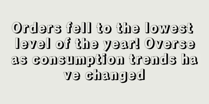Orders fell to the lowest level of the year! Overseas consumption trends have changed