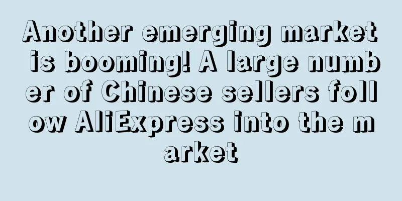 Another emerging market is booming! A large number of Chinese sellers follow AliExpress into the market