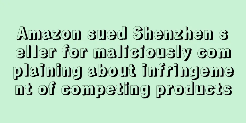Amazon sued Shenzhen seller for maliciously complaining about infringement of competing products