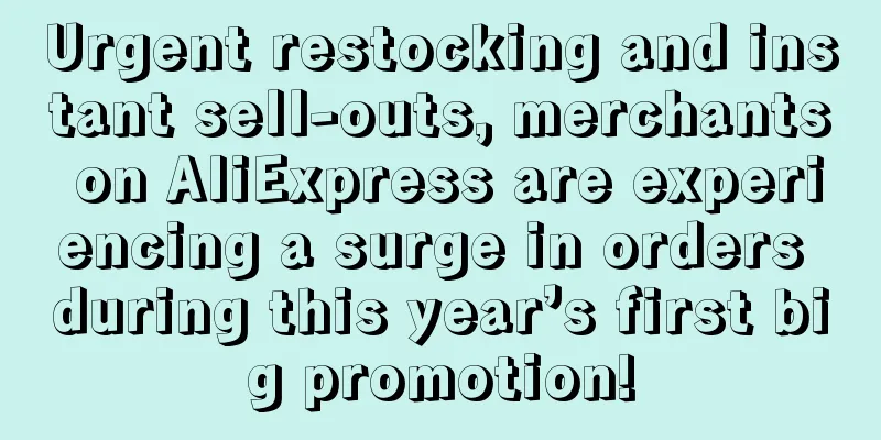 Urgent restocking and instant sell-outs, merchants on AliExpress are experiencing a surge in orders during this year’s first big promotion!