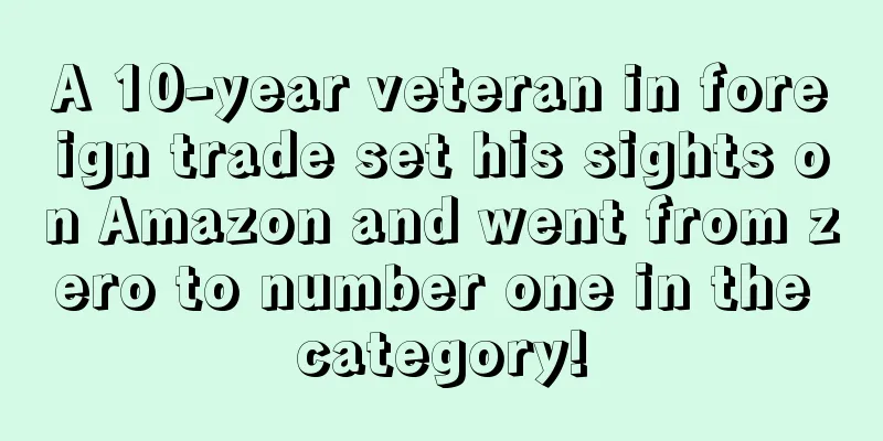 A 10-year veteran in foreign trade set his sights on Amazon and went from zero to number one in the category!