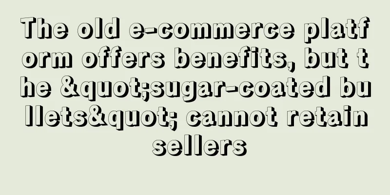 The old e-commerce platform offers benefits, but the "sugar-coated bullets" cannot retain sellers