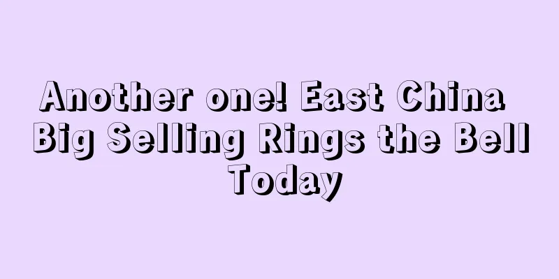 Another one! East China Big Selling Rings the Bell Today
