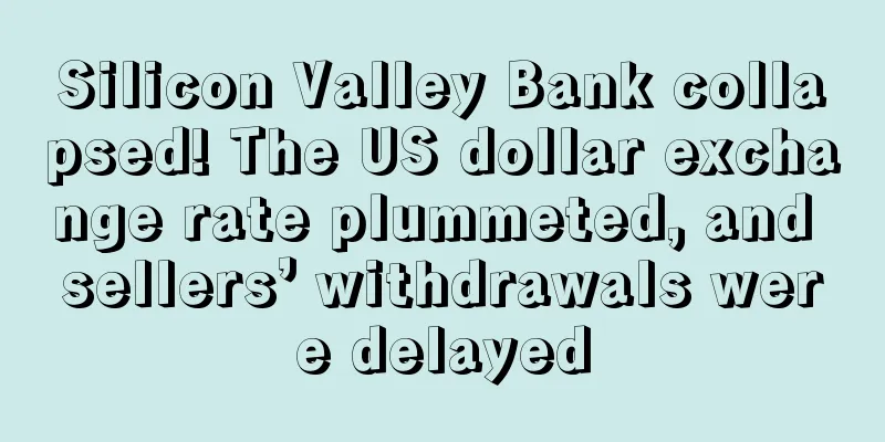 Silicon Valley Bank collapsed! The US dollar exchange rate plummeted, and sellers’ withdrawals were delayed
