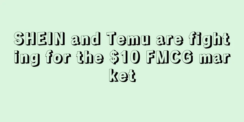 SHEIN and Temu are fighting for the $10 FMCG market