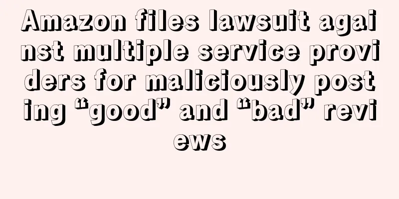 Amazon files lawsuit against multiple service providers for maliciously posting “good” and “bad” reviews