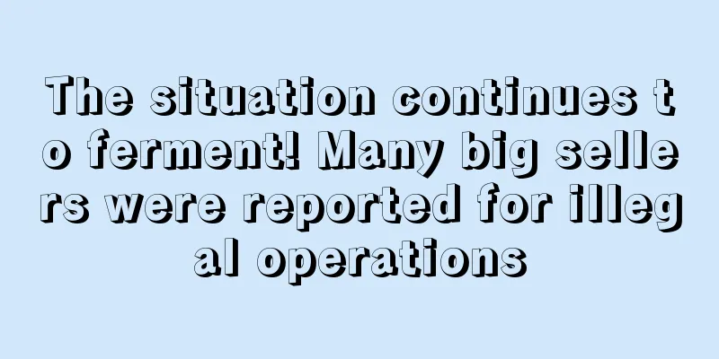 The situation continues to ferment! Many big sellers were reported for illegal operations