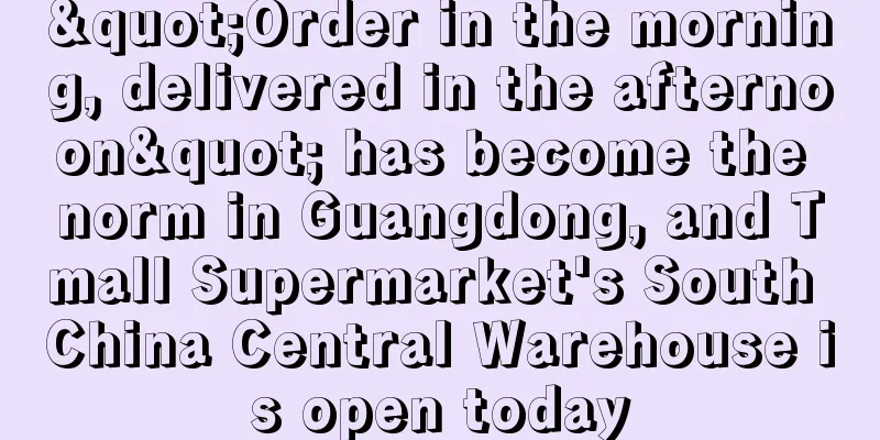 "Order in the morning, delivered in the afternoon" has become the norm in Guangdong, and Tmall Supermarket's South China Central Warehouse is open today