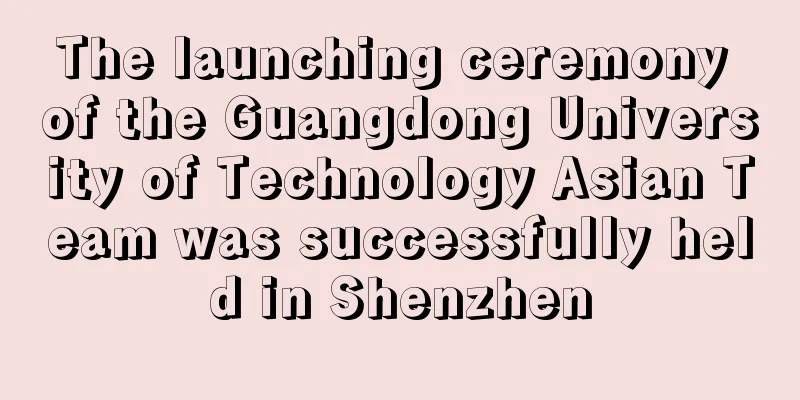 The launching ceremony of the Guangdong University of Technology Asian Team was successfully held in Shenzhen