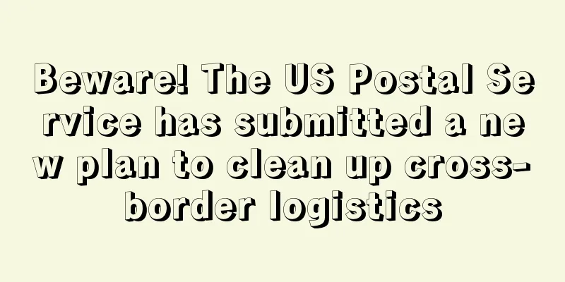 Beware! The US Postal Service has submitted a new plan to clean up cross-border logistics