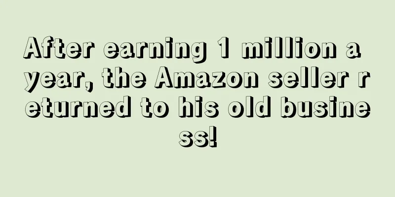 After earning 1 million a year, the Amazon seller returned to his old business!