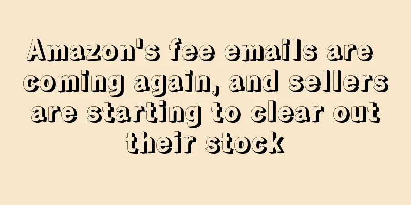 Amazon's fee emails are coming again, and sellers are starting to clear out their stock