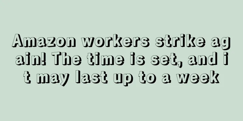 Amazon workers strike again! The time is set, and it may last up to a week