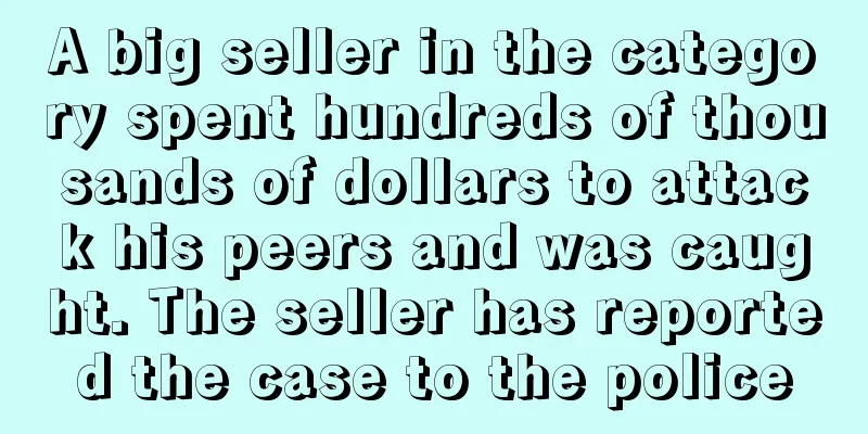 A big seller in the category spent hundreds of thousands of dollars to attack his peers and was caught. The seller has reported the case to the police