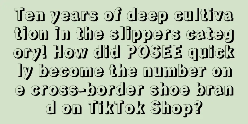 Ten years of deep cultivation in the slippers category! How did POSEE quickly become the number one cross-border shoe brand on TikTok Shop?