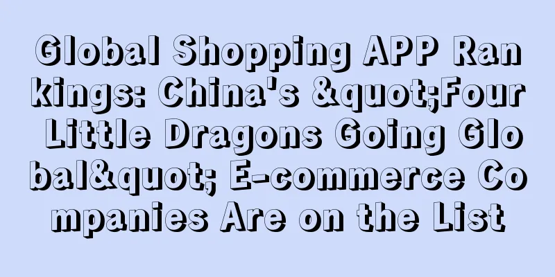 Global Shopping APP Rankings: China's "Four Little Dragons Going Global" E-commerce Companies Are on the List