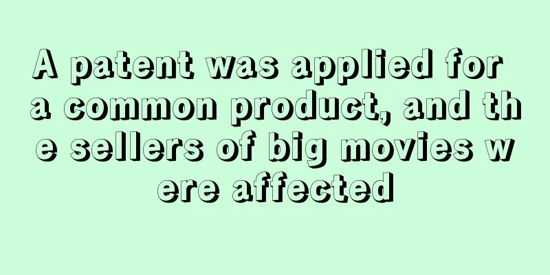 A patent was applied for a common product, and the sellers of big movies were affected