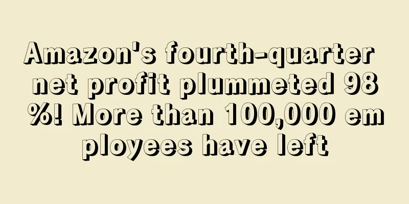 Amazon's fourth-quarter net profit plummeted 98%! More than 100,000 employees have left