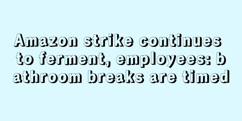 Amazon strike continues to ferment, employees: bathroom breaks are timed