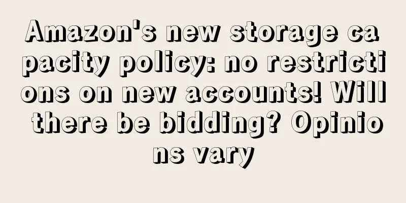 Amazon's new storage capacity policy: no restrictions on new accounts! Will there be bidding? Opinions vary