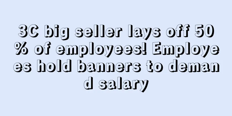 3C big seller lays off 50% of employees! Employees hold banners to demand salary