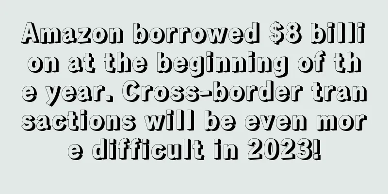 Amazon borrowed $8 billion at the beginning of the year. Cross-border transactions will be even more difficult in 2023!