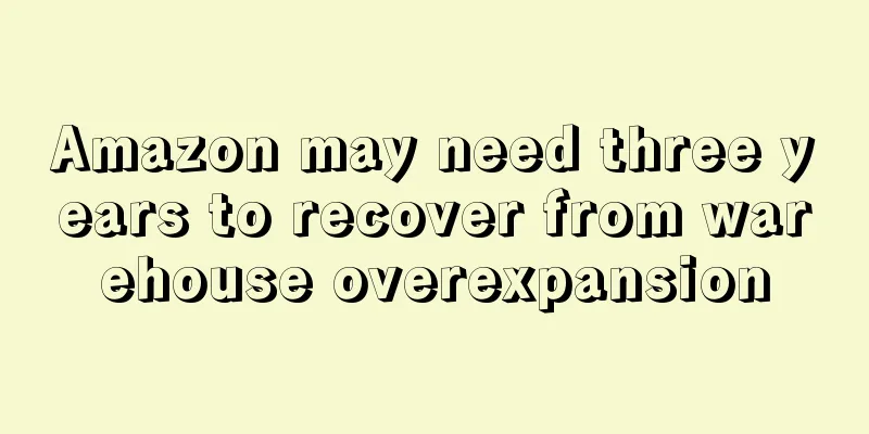 Amazon may need three years to recover from warehouse overexpansion