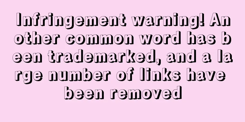 Infringement warning! Another common word has been trademarked, and a large number of links have been removed