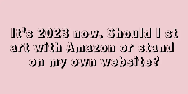 It’s 2023 now. Should I start with Amazon or stand on my own website?