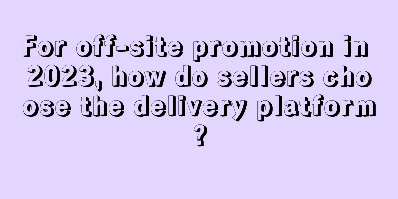 For off-site promotion in 2023, how do sellers choose the delivery platform?