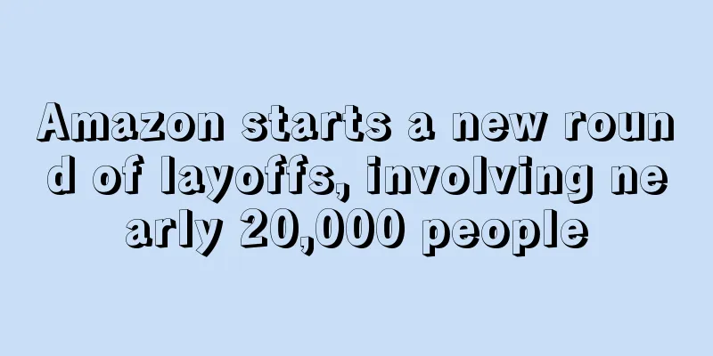 Amazon starts a new round of layoffs, involving nearly 20,000 people