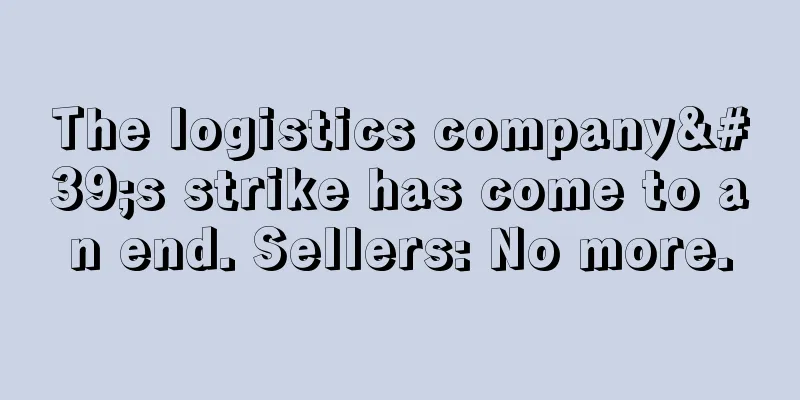 The logistics company's strike has come to an end. Sellers: No more.